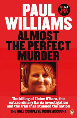 Almost the Perfect Murder: The Killing of Elaine O’Hara, the Extraordinary Garda Investigation and the Trial That Stunned the Nation: The Only Complete Inside Account de Paul Williams