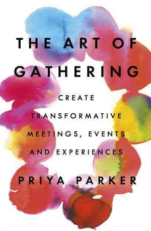 The Art of Gathering: How We Meet and Why It Matters de Priya Parker