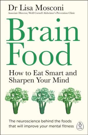 Brain Food: How to Eat Smart and Sharpen Your Mind de Dr Lisa Mosconi