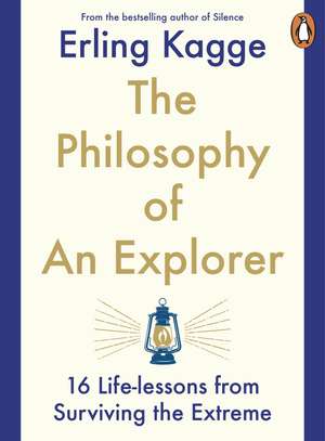 The Philosophy of an Explorer: 16 Life-lessons from Surviving the Extreme de Erling Kagge