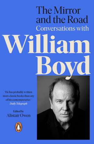 The Mirror and the Road: Conversations with William Boyd de Alistair Owen