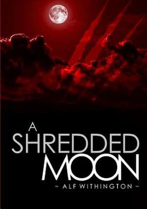 A Shredded Moon de Withington, Alf