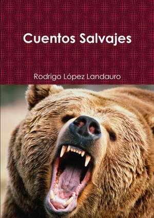 Cuentos Salvajes de Rodrigo López Landauro