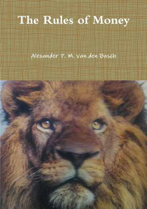 The Rules of Money de Alexander P. M. van den Bosch