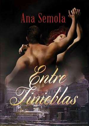 Entre Tinieblas Saga Oscura Condena Libro 1 de Semola, Ana