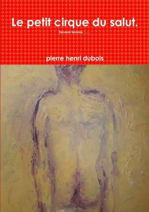 Le petit cirque du salut. de Pierre Henri Dubois