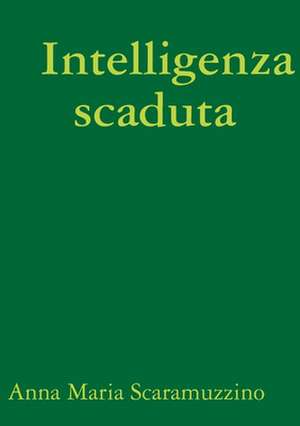 Intelligenza scaduta de Anna Maria Scaramuzzino