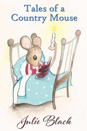 Tales of a Country Mouse de Julie Black