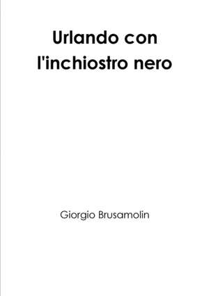 Urlando con l'inchiostro nero de Giorgio Brusamolin