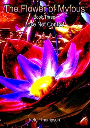 The Flower of MyFous 3 - Lose Not Control de Peter Thompson