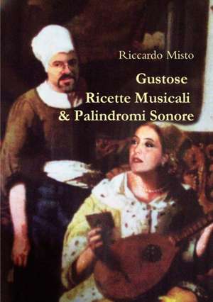 Gustose Ricette Musicali & Palindromi Sonore de Riccardo Misto