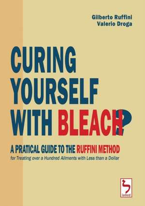 Curing Yourself with Bleach? - A Pratical Guide to the Ruffini Method for Treating over a Hundred Ailments with Less than a Dollar de Gilberto Ruffini