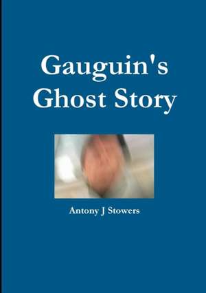 Gauguin's Ghost Story de Antony J Stowers