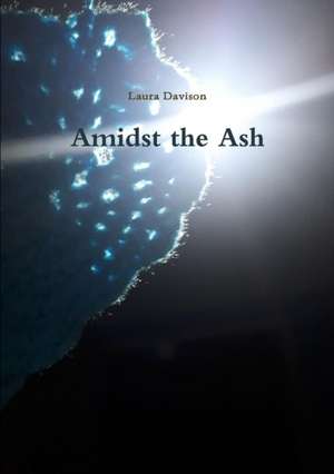 Amidst the Ash de Laura Davison