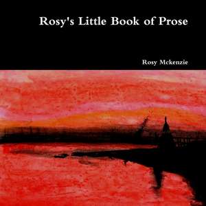 Rosy's Little Book of Prose de Rosy Mckenzie