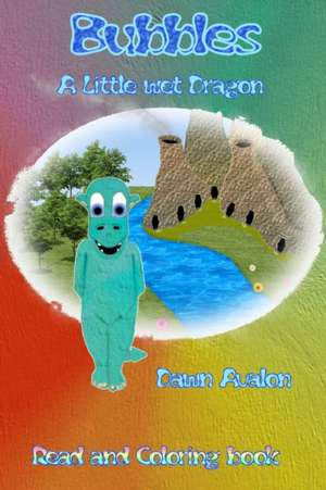 Bubbles, a little wet Dragon, read and coloring book de Dawn Avalon