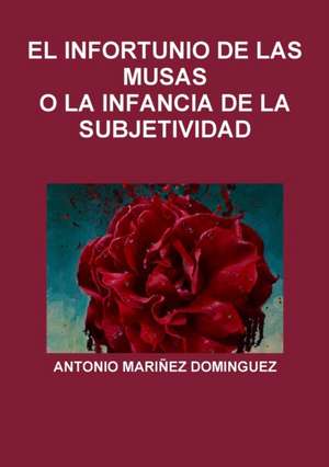 EL INFORTUNIO DE LAS MUSAS O LA INFANCIA DE LA SUBJETIVIDAD de Antonio Mariñez Dominguez