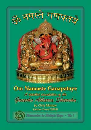 Om Namaste Ganapataye - a detailed translation of the Ganesha Atharva Sheersha de Chris Marlow