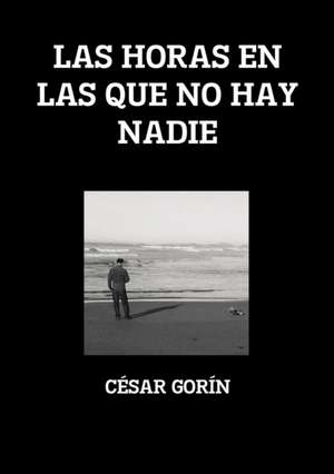 LAS HORAS EN LAS QUE NO HAY NADIE de César Gorín