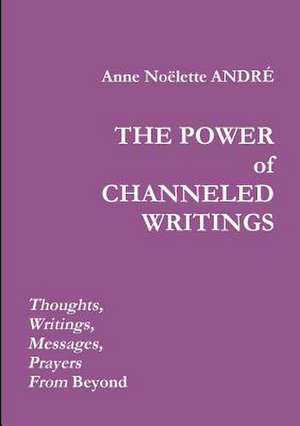 The Power of Channeled Writings de Anne Noelette Andre