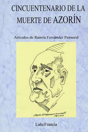 Cincuentenario de la Muerte de Azorin de Ramon Fernandez Palmeral