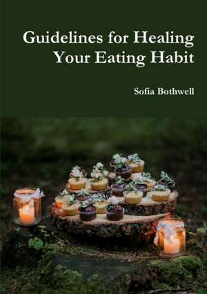 Guidelines for Healing Your Eating Habit de Sofia Bothwell