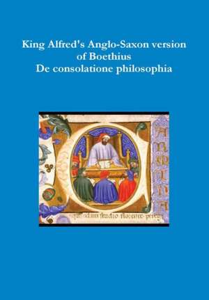 King Alfred's Anglo-Saxon version of Boethius De consolatione philosophiae de Boethius