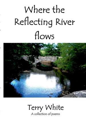 WHERE THE REFLECTING RIVER FLOWS de Terry White