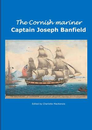 The Cornish Mariner Captain Joseph Banfield de Charlotte MacKenzie