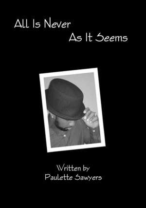 All Is Never As It Seems de Paulette Sawyers