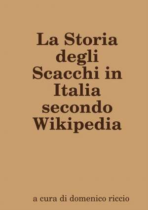 La Storia degli Scacchi in Italia secondo Wikipedia de Domenico Riccio