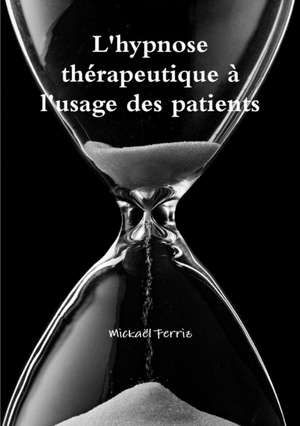 L'hypnose th¿rapeutique ¿ l'usage des patients de Micka'l Ferriz