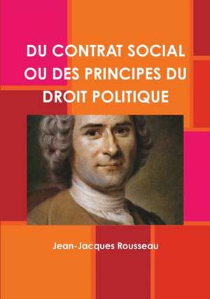 DU CONTRAT SOCIAL OU DES PRINCIPES DU DROIT POLITIQUE de Jean-Jacques Rousseau