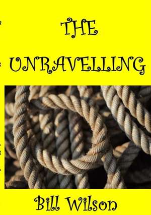 THE UNRAVELLING de Bill Wilson