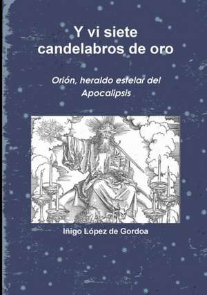 Y vi siete candelabros de oro. Orión, heraldo estelar del Apocalipsis de Iñigo López de Gordoa