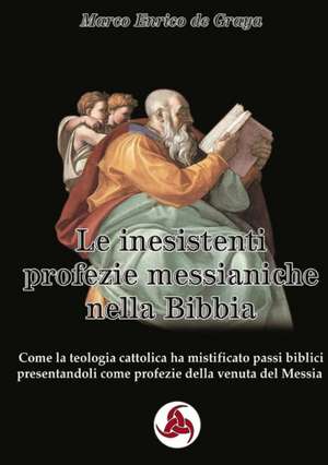 Le inesistenti profezie messianiche nella Bibbia de Marco Enrico de Graya