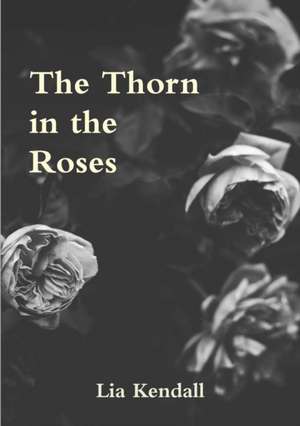 The Thorn in the Roses de Lia Kendall