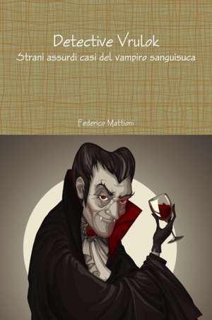 Detective Vrulok - Strani assurdi casi del vampiro sanguisuca de Federico Mattioni