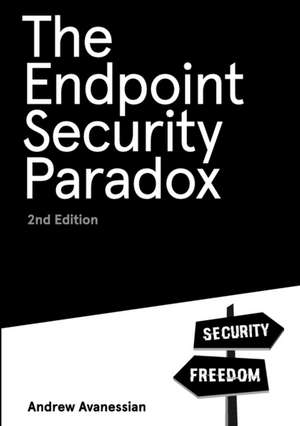 The Endpoint Security Paradox 2nd Edition de Andrew Avanessian