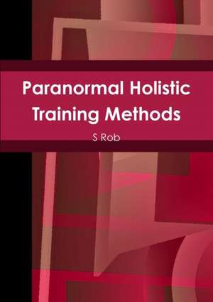 Paranormal Holistic Training Methods de S. Rob