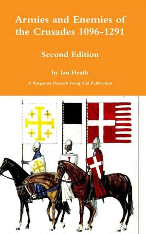 Armies and Enemies of the Crusades Second Edition de Ian Heath