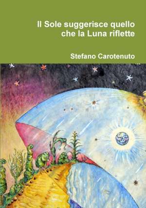 Il Sole suggerisce quello che la Luna riflette de Stefano Carotenuto