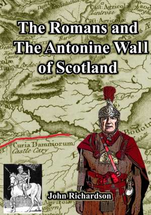 The Romans and The Antonine Wall of Scotland de John Richardson