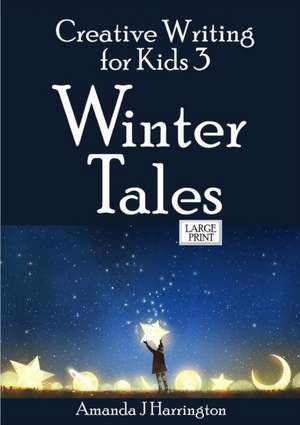 Creative Writing for Kids 3 Winter Tales Large Print de Amanda J Harrington