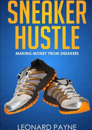 Sneaker Hustle de Leonard Payne