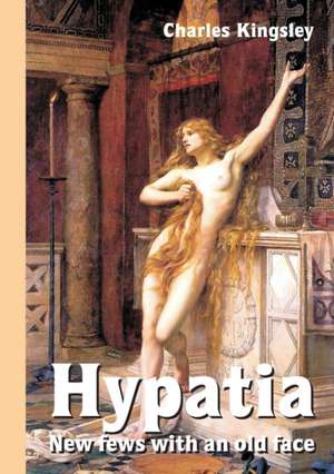 Hypatia - New fews with an old face de Charles Kingsley