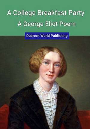 A College Breakfast Party, a George Eliot Poem de Dubreck World Publishing