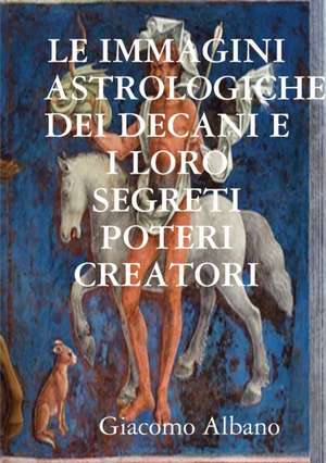 LE IMMAGINI ASTROLOGICHE DEI DECANI E I LORO SEGRETI POTERI CREATORI de Giacomo Albano