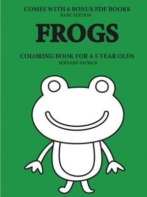 Coloring Books for 4-5 Year Olds (Frogs) de Bernard Patrick