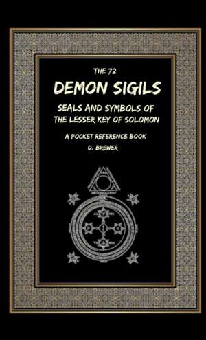 The 72 Demon Sigils, Seals And Symbols Of The Lesser Key Of Solomon, A Pocket Reference Book de D. Brewer